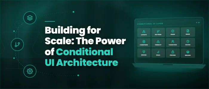 Building for Scale: The Power of Conditional UI Architecture