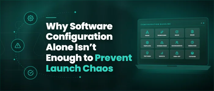 Why Software Configuration Alone Isn’t Enough to Prevent Launch Chaos