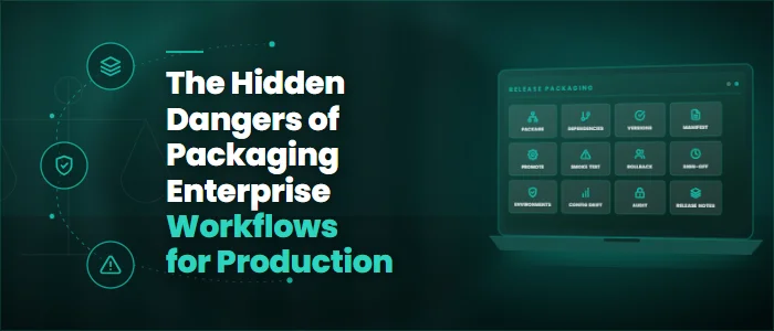 The Hidden Dangers of Packaging Enterprise Workflows for Production