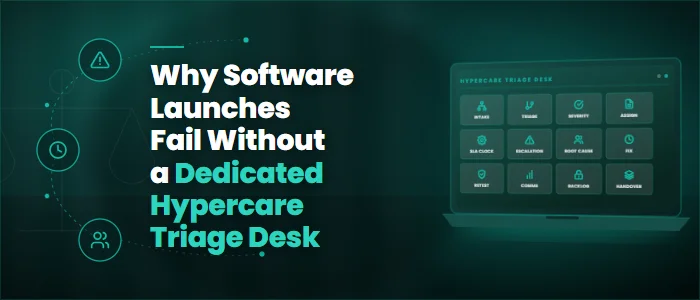 Why Software Launches Fail Without a Dedicated Hypercare Triage Desk