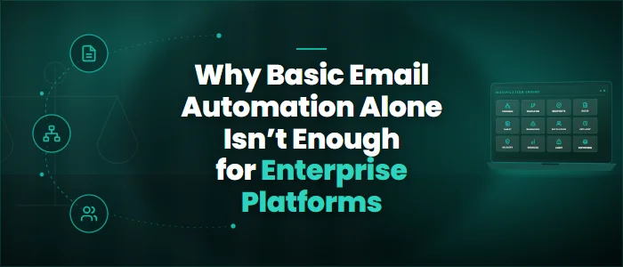 Why Basic Email Automation Alone Isn’t Enough for Enterprise Platforms