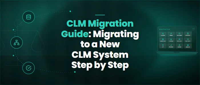 CLM Migration Guide: Migrating to a New CLM System Step by Step