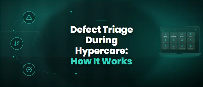 Defect Triage During Hypercare: How It Works