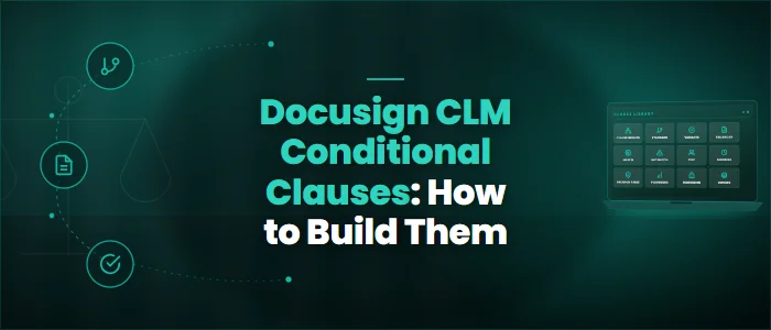 Docusign CLM Conditional Clauses: How to Build Them