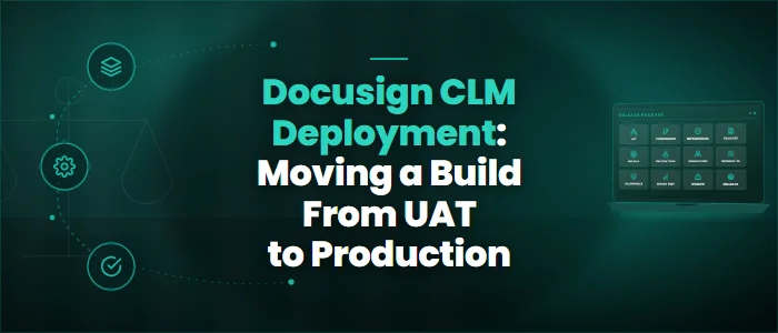 Docusign CLM Deployment: Moving a Build From UAT to Production