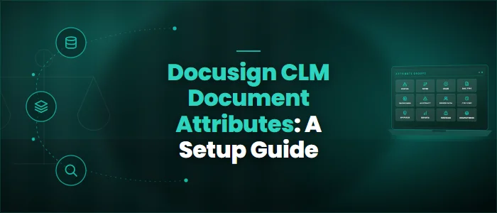 Docusign CLM Document Attributes: A Setup Guide