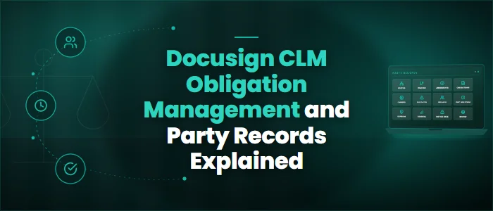 Docusign CLM Obligation Management and Party Records Explained