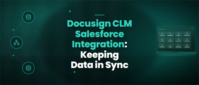 Docusign CLM Salesforce Integration: Keeping Data in Sync