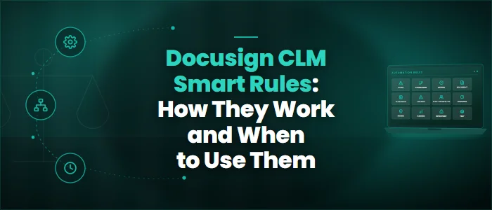 Docusign CLM Smart Rules: How They Work and When to Use Them