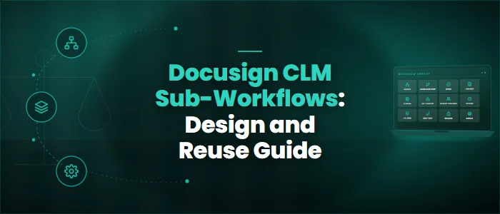 Docusign CLM Sub-Workflows: Design and Reuse Guide