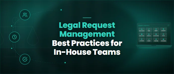 Legal Request Management Best Practices for In-House Teams