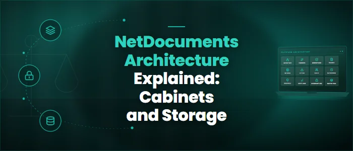 NetDocuments Architecture Explained: Cabinets and Storage