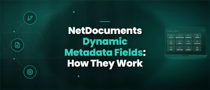 NetDocuments Dynamic Metadata Fields: How They Work
