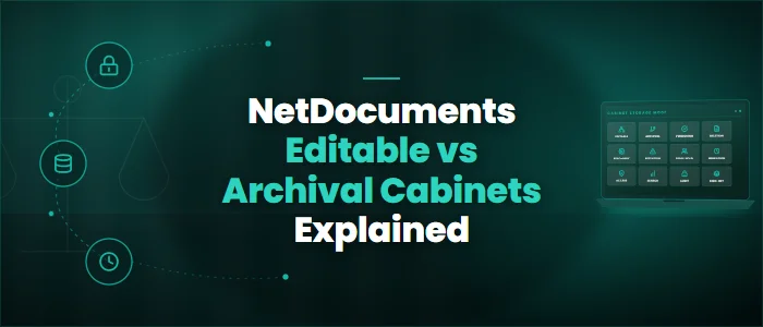 NetDocuments Editable vs Archival Cabinets Explained