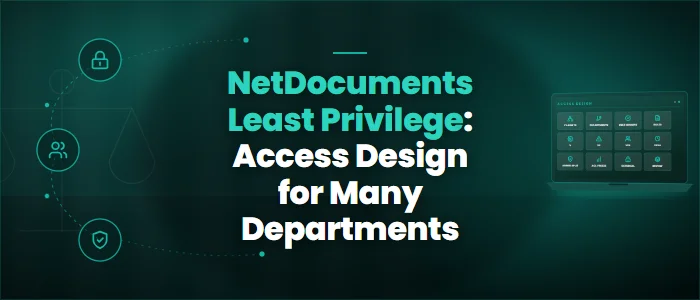 NetDocuments Least Privilege: Access Design for Many Departments