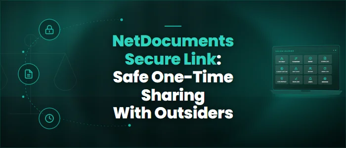 NetDocuments Secure Link: Safe One-Time Sharing With Outsiders