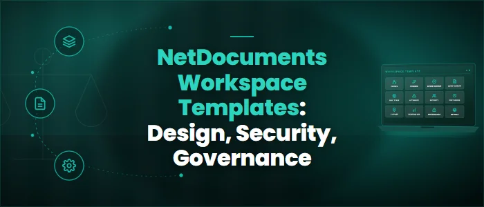 NetDocuments Workspace Templates: Design, Security, Governance