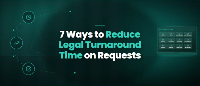 7 Ways to Reduce Legal Turnaround Time on Requests