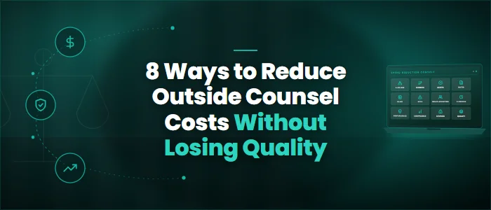 8 Ways to Reduce Outside Counsel Costs Without Losing Quality