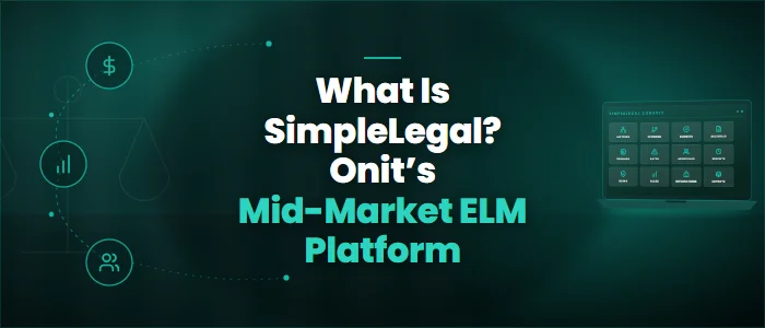 What Is SimpleLegal? Onit’s Mid-Market ELM Platform