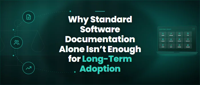 Why Standard Software Documentation Alone Isn’t Enough for Long-Term Adoption