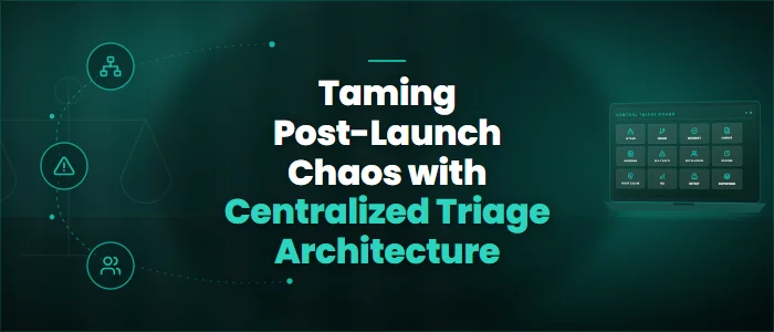 Taming Post-Launch Chaos with Centralized Triage Architecture
