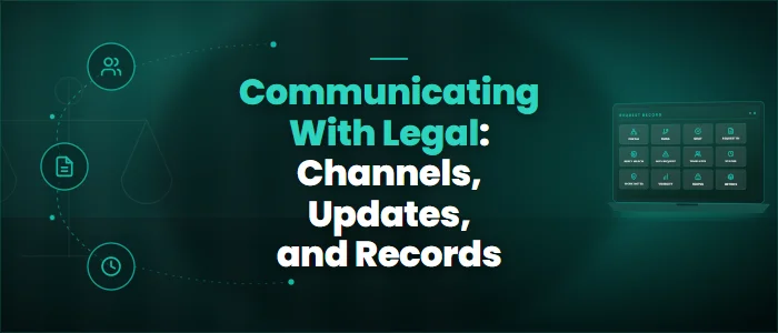 Communicating With Legal: Channels, Updates, and Records
