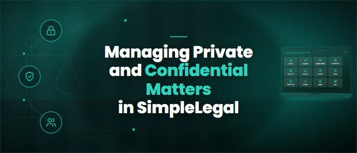 Managing Private and Confidential Matters in SimpleLegal