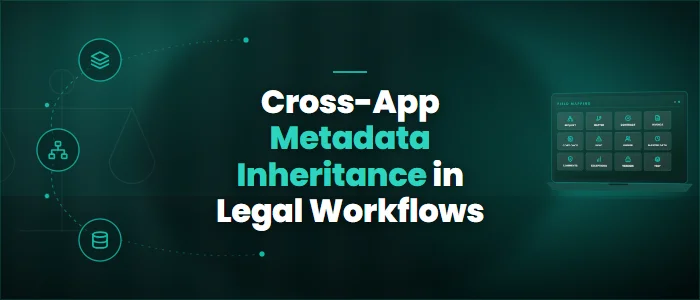 Cross-App Metadata Inheritance in Legal Workflows