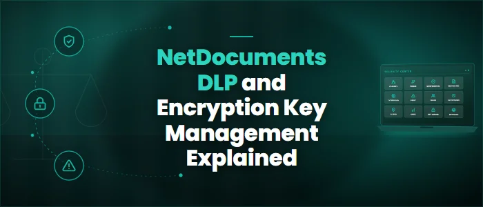 NetDocuments DLP and Encryption Key Management Explained