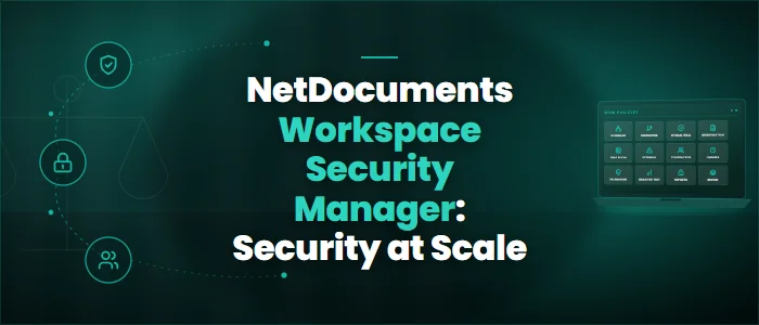 NetDocuments Workspace Security Manager: Security at Scale