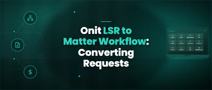 Onit LSR to Matter Workflow: Converting Requests