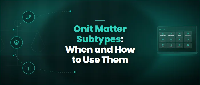 Onit Matter Subtypes: When and How to Use Them