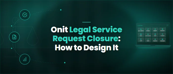 Onit Legal Service Request Closure: How to Design It