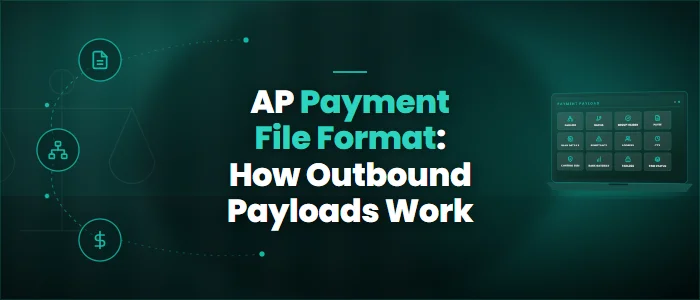 AP Payment File Format: How Outbound Payloads Work