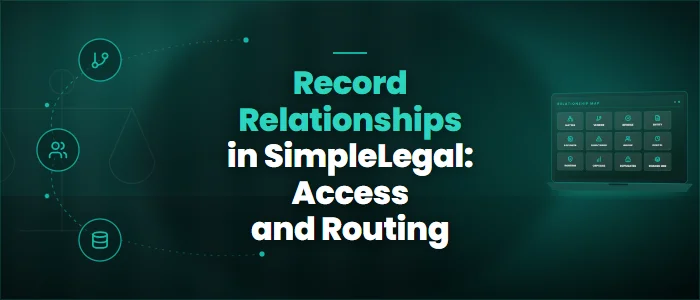 Record Relationships in SimpleLegal: Access and Routing