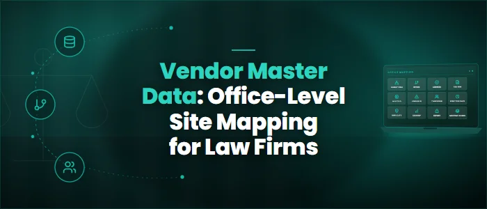 Vendor Master Data: Office-Level Site Mapping for Law Firms